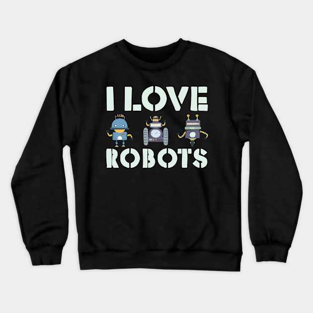 I love robots gift for robotics Crewneck Sweatshirt by Shirtttee